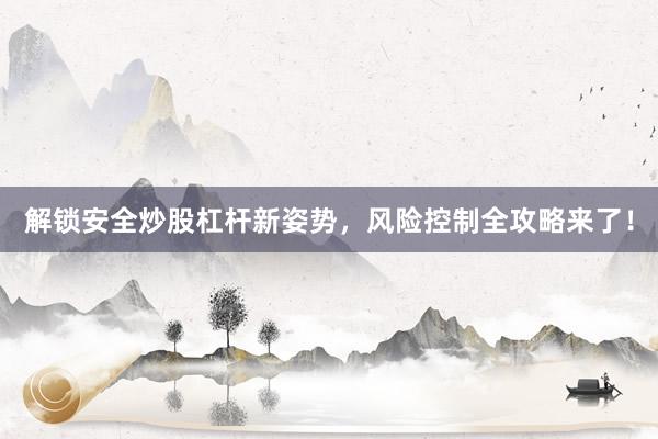 解锁安全炒股杠杆新姿势，风险控制全攻略来了！