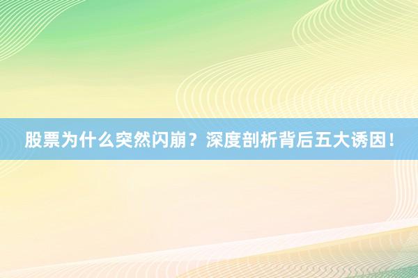 股票为什么突然闪崩？深度剖析背后五大诱因！