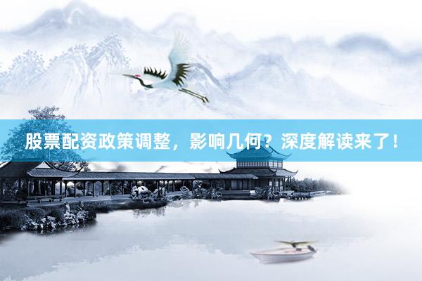 股票配资政策调整，影响几何？深度解读来了！