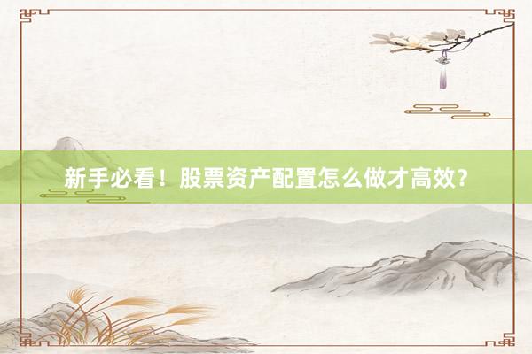 新手必看！股票资产配置怎么做才高效？