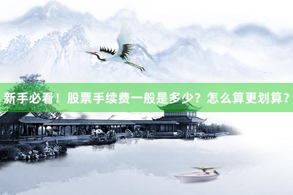新手必看！股票手续费一般是多少？怎么算更划算？