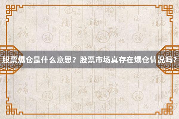 股票爆仓是什么意思？股票市场真存在爆仓情况吗？
