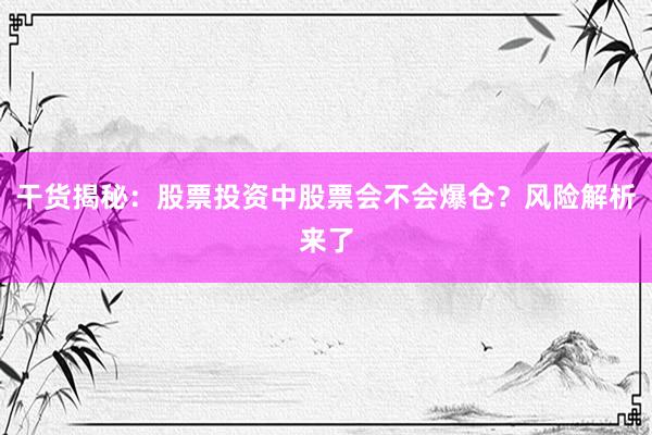 干货揭秘：股票投资中股票会不会爆仓？风险解析来了
